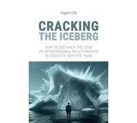 Cracking the Iceberg. How to decipher the code of interpersonal relationships in order to improve them