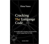 Cracking the Language Code: An Accessible Guide to Chomsky, Universal Grammar, and How Language Shapes Our Minds: An Accessible Guide to Chomsky, Universal Grammar, and How Language Shapes Our Minds