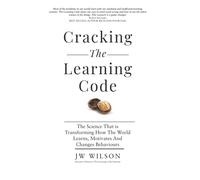 Cracking The Learning Code: The Science That is Transforming How the World Learns, Motivates And Changes Behaviours