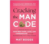 Cracking the Man Code: Unlock the Mystery of How Men Think, Love, and Communicate to Create the Relationship You’ve Always Wanted