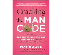 Cracking the Man Code: Unlock the Mystery of How Men Think, Love, and Communicate to Create the Relationship You’ve Always Wanted