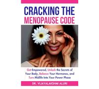 Cracking the Menopause Code: “Get Empowered, Unlock the Secrets of Your Body, Balance Your Hormones, and Turn Midlife Into Your Power Phase