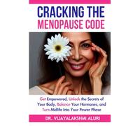 Cracking the Menopause Code: “Get Empowered, Unlock the Secrets of Your Body, Balance Your Hormones, and Turn Midlife Into Your Power Phase