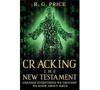 Cracking the New Testament: Changes Everything We Thought We Knew About Jesus