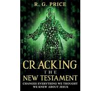 Cracking the New Testament: Changes Everything We Thought We Knew About Jesus