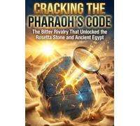 Cracking the Pharaoh's Code: The Bitter Rivalry That Unlocked the Rosetta Stone and Ancient Egypt