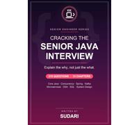 Cracking the Senior Java Interview: 319 Questions & In-Depth Answers - Core Java, Concurrency, Spring, Kafka, Microservices, DSA, SQL & System Design