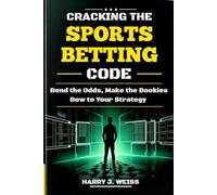 CRACKING THE SPORTS BETTING CODE: Bend the Odds, Make the Bookies Bow to Your Strategy