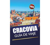 CRACOVIA GUÍA DE VIAJE 2026: Descubre las principales atracciones, gemas ocultas y cocina local en la capital cultural de Polonia