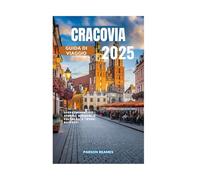 CRACOVIA GUIDA DI VIAGGIO 2: Scopri monumenti storici, meraviglie culturali e tesori nascosti