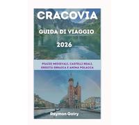 CRACOVIA Guida di viaggio 2026: Piazze medievali, castelli reali, eredità ebraica e anima polacca