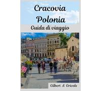 Cracovia Polonia Guida di viaggio: Consigli completi e aggiornati per le vacanze per turisti e nuovi visitatori
