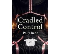 Cradled Control: A Dark ABDL Romance of Diaper Discipline, Forced Submission, Humiliation, and Total Surrender