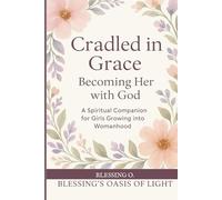 Cradled in Grace: Becoming Her with God: A Spiritual Companion for Girls Growing into Womanhood