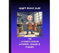 Craft Build Slay: The Ultimate Cosplay Notebook, Journal & Planner