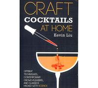 Craft Cocktails at Home: Offbeat Techniques, Contemporary Crowd-Pleasers, and Classics Hacked with Science