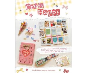 Craft Happy: A Self-love Series of Creative Journaling, Mindful Mixed Media Art, and Inspirational Vision Boards to Feed Your Soul
