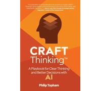 CRAFT Thinking: A Playbook for Clear Thinking and Better Decisions with AI