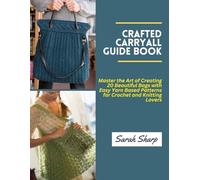 Crafted Carryall Guide Book: Master the Art of Creating 20 Beautiful Bags with Easy Yarn Based Patterns for Crochet and Knitting Lovers