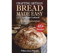 Crafting Artisan Bread Made Easy: A Sourdough Cookbook for Beginners (UK Edition - Full Colour)