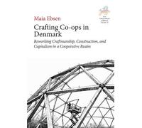 Crafting Co-ops in Denmark: Reworking Craftmanship, Construction and Capitalism in a Cooperative Realm: 16