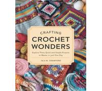 Crafting Crochet Wonders: Explore Thirty Quick and Simple Projects to Master in Just One Day