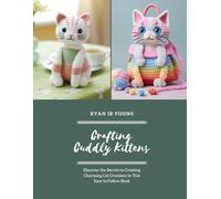 Crafting Cuddly Kittens: Discover the Secrets to Creating Charming Cat Creations in This Easy to Follow Book