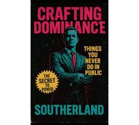 Crafting Dominance: Things You Never Do in Public: How High-Level Operators Command Respect, Influence Outcomes, and Stay Untouchable in Public: 2