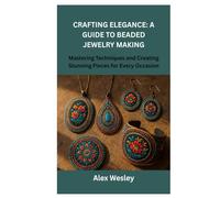 CRAFTING ELEGANCE: A GUIDE TO BEADED JEWELRY MAKING: Mastering Techniques and Creating Stunning Pieces for Every Occasion