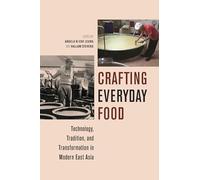 Crafting Everyday Food: Technology, Tradition, and Transformation in Modern East Asia (Food in Asia and the Pacific)