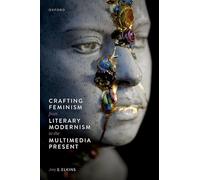 Crafting Feminism from Literary Modernism to the Multimedia Present