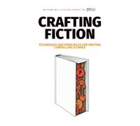 Crafting Fiction: Techniques and Principles for Writing Compelling Stories