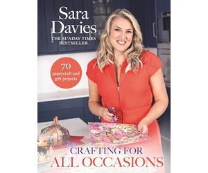 Crafting for All Occasions with Sara Davies: Over 70 new papercraft and gift projects from the bestselling author of Craft Your Year