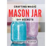 Crafting Magic: Mason Jar DIY Secrets: Unlocking the Enchantment: Creative Mason Jar Crafting Techniques
