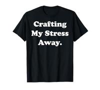 Crafting My Stress Away Creative Fun Maglietta