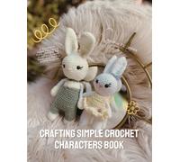 Crafting Simple Crochet Characters Book: A Complete Guide Featuring Easy Designs for Making Lovable Dolls and Playful Animal Friends