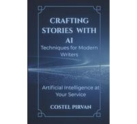 Crafting Stories with AI: Techniques for Modern Writers: Storytelling Strategy and Creative Mastery in the AI Era