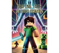 Crafting Tales: Die Glitch-Chroniken - Abenteuer in der Welt der Pixel und Blöcke: Ein episches Abenteuer zwischen Licht, Schatten und Pixel-Welten