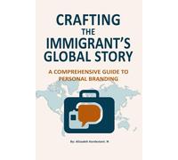 Crafting the Immigrant’s Global Story: A Comprehensive Guide to Personal Branding
