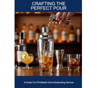 Crafting The Perfect Pour: A Guide To A Profitable Home Bartending Service