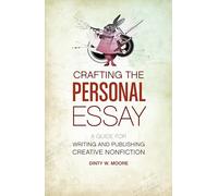 Crafting The Personal Essay: A Guide for Writing and Publishing Creative Non-Fiction