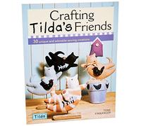 Crafting Tilda's Friends: 30 Unique and Adorable Sewing Creations: 30 Unique Projects Featuring Adorable Creations from Tilda
