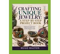 CRAFTING UNIQUE JEWELRY: A STEP-BY-STEP PROJECT BOOK: Designing Personalized Pieces Using Found Objects, Clay, and Mixed Media for Artistic
