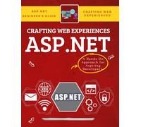 Crafting Web Experiences with ASP.NET : A Hands On Approach for Aspiring Developers