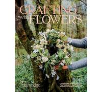 Crafting with Flowers : Celebrate the Seasons with 20 Floral Projects