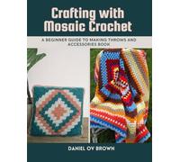 Crafting with Mosaic Crochet: A Beginner Guide to Making Throws and Accessories Book