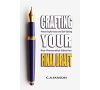 Crafting Your Final Draft: Mastering Revision and Self-Editing for Powerful Stories: Revision Techniques: Master Self-Editing & Crafting Your Final Draft