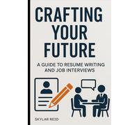 Crafting Your Future: A Guide to Resume Writing and Job Interviews