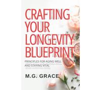 Crafting Your Longevity Blueprint: Principles For Aging Well And Staying Vital