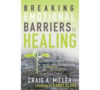Craig A Miller Breaking Emotional Barriers to Healing (Tascabile)